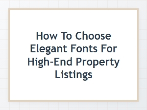 How to Choose Elegant Fonts for Luxury Property Listings